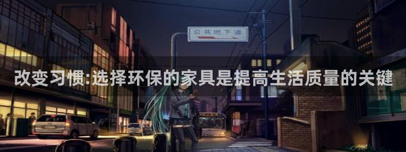 意昂5(KGAME)平台测速登录：改变习惯:选择环保的家具是