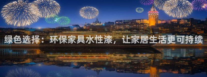 意昂5(KGAME)登陆网站：绿色选择：环保家具水性漆，让家